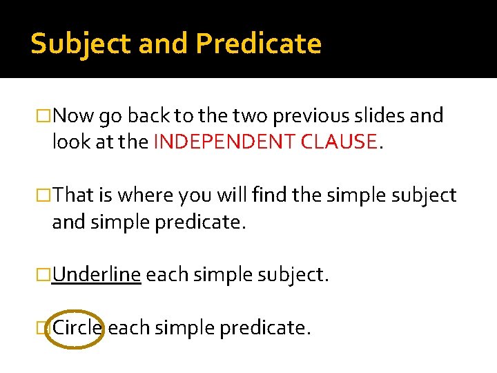 Subject and Predicate �Now go back to the two previous slides and look at