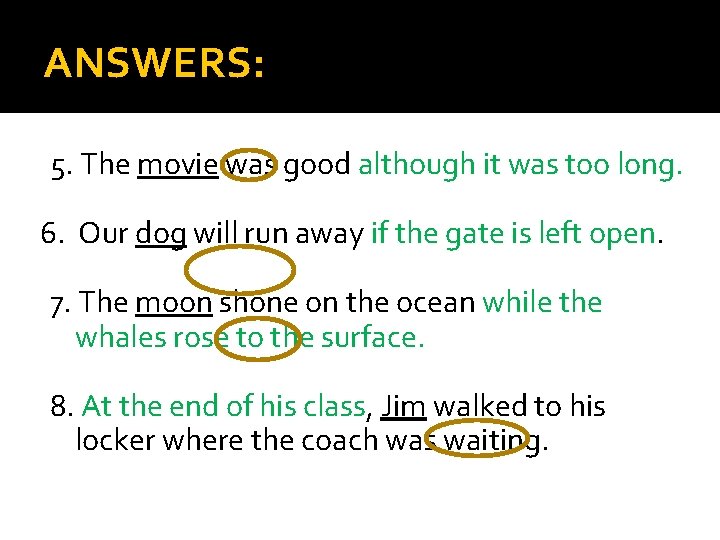 ANSWERS: 5. The movie was good although it was too long. 6. Our dog