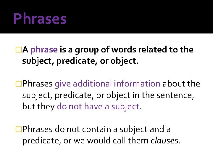 Phrases �A phrase is a group of words related to the subject, predicate, or