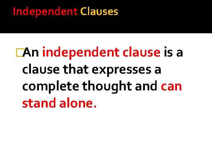 Independent Clauses �An independent clause is a clause that expresses a complete thought and