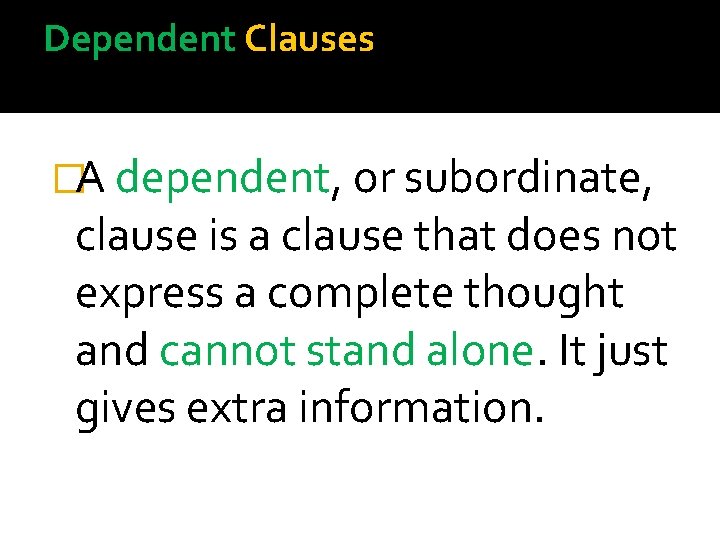 Dependent Clauses �A dependent, or subordinate, clause is a clause that does not express