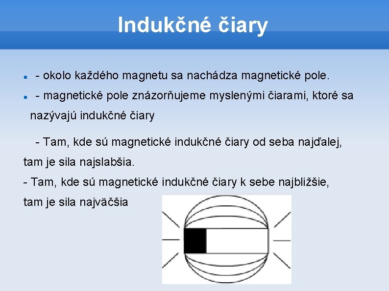 Indukčné čiary - okolo každého magnetu sa nachádza magnetické pole. - magnetické pole znázorňujeme