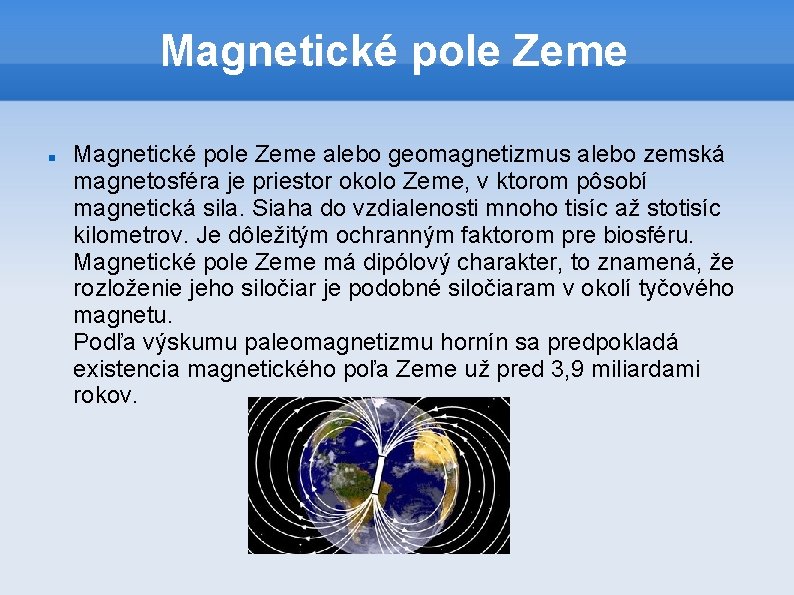 Magnetické pole Zeme alebo geomagnetizmus alebo zemská magnetosféra je priestor okolo Zeme, v ktorom