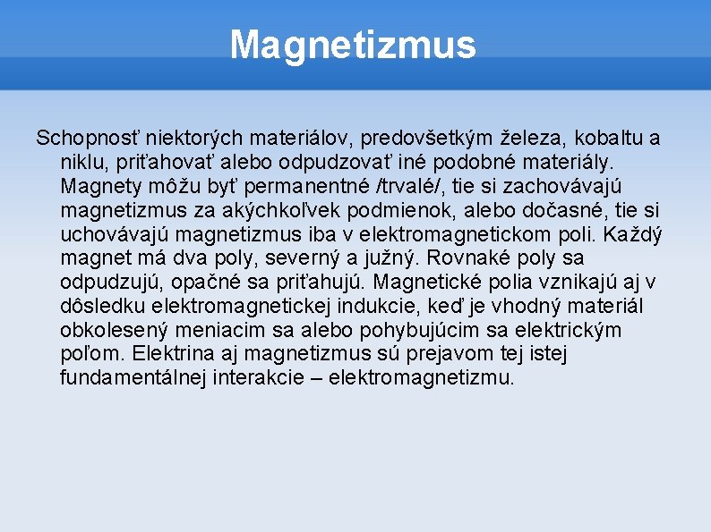 Magnetizmus Schopnosť niektorých materiálov, predovšetkým železa, kobaltu a niklu, priťahovať alebo odpudzovať iné podobné