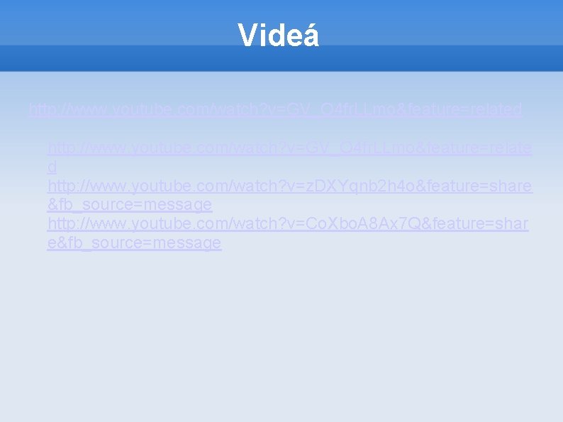 Videá http: //www. youtube. com/watch? v=GV_O 4 fr. LLmo&feature=related http: //www. youtube. com/watch? v=GV_O