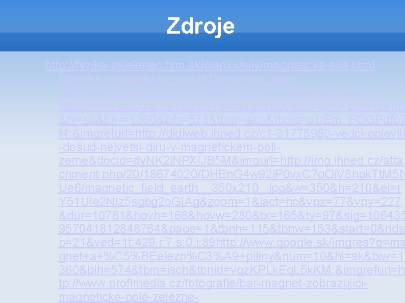 Zdroje http: //fyzika-zsjelenec. tym. sk/clanky/sily/magneticka-sila. html http: //sk. wikipedia. org/wiki/Magnetické_pole http: //sk. wikipedia. org/wiki/Magnetick%C