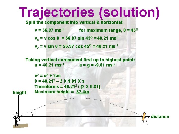 Trajectories (solution) Split the component into vertical & horizontal: v = 56. 87 ms-1