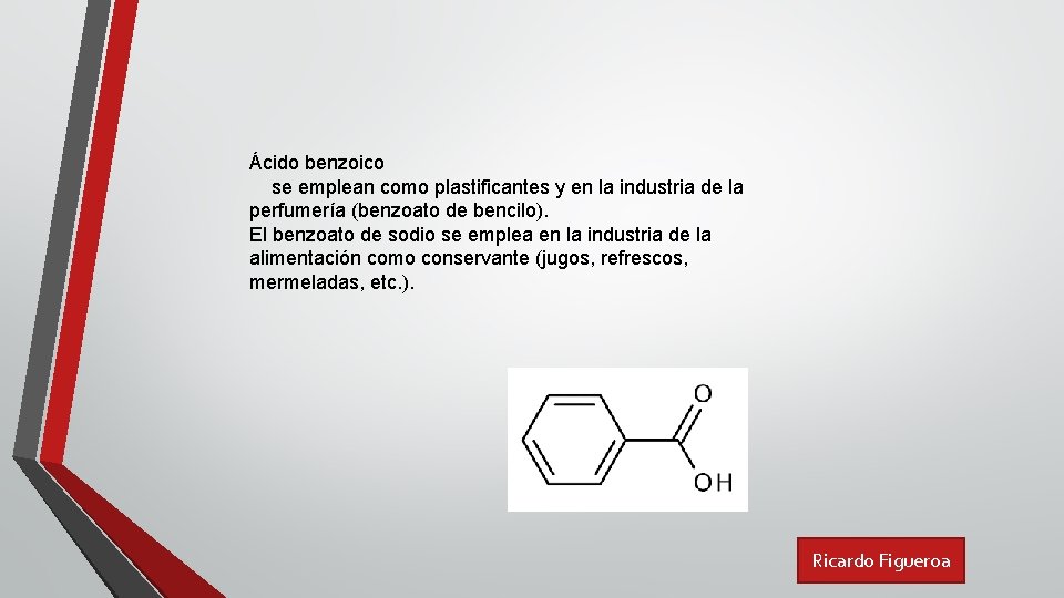 Ácido benzoico se emplean como plastificantes y en la industria de la perfumería (benzoato