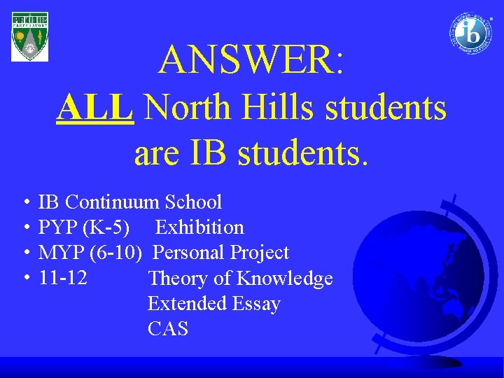 ANSWER: ALL North Hills students are IB students. • • IB Continuum School PYP