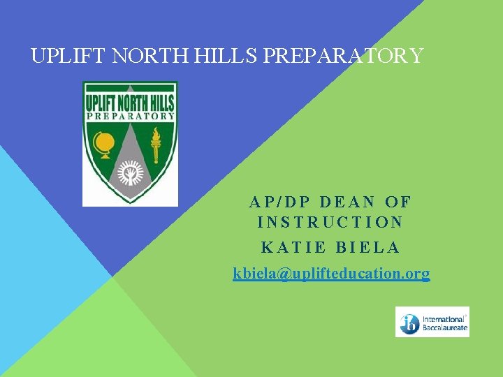 UPLIFT NORTH HILLS PREPARATORY AP/DP DEAN OF INSTRUCTION KATIE BIELA kbiela@uplifteducation. org 