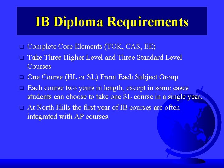 IB Diploma Requirements q q q Complete Core Elements (TOK, CAS, EE) Take Three