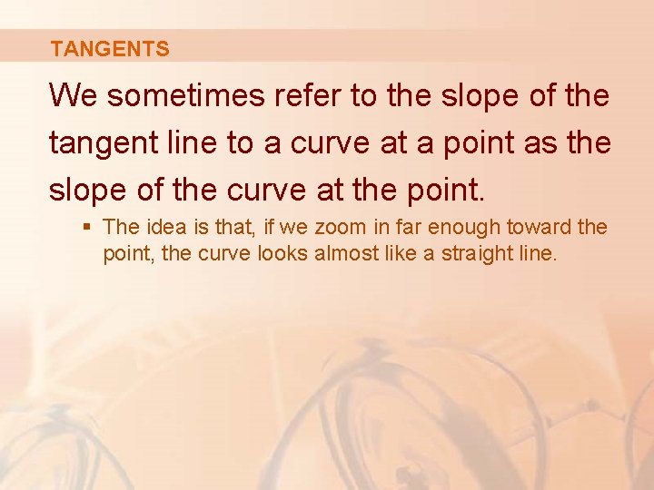 TANGENTS We sometimes refer to the slope of the tangent line to a curve TANGENTS We sometimes refer to the slope of the tangent line to a curve