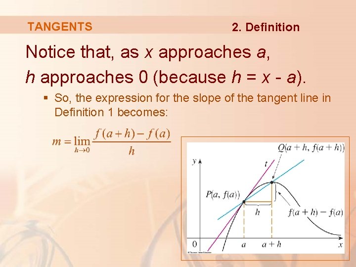 TANGENTS 2. Definition Notice that, as x approaches a, h approaches 0 (because h TANGENTS 2. Definition Notice that, as x approaches a, h approaches 0 (because h