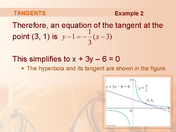 TANGENTS Example 2 Therefore, an equation of the tangent at the point (3, 1) TANGENTS Example 2 Therefore, an equation of the tangent at the point (3, 1)