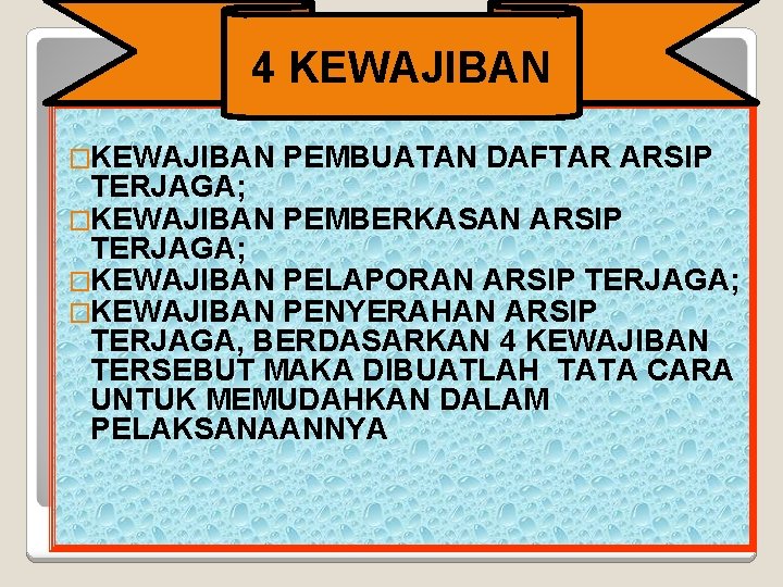 4 KEWAJIBAN �KEWAJIBAN PEMBUATAN DAFTAR ARSIP TERJAGA; �KEWAJIBAN PEMBERKASAN ARSIP TERJAGA; �KEWAJIBAN PELAPORAN ARSIP