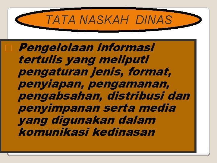 TATA NASKAH DINAS � Pengelolaan informasi tertulis yang meliputi pengaturan jenis, format, penyiapan, pengamanan,