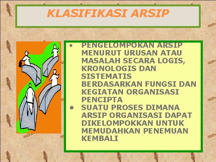 KLASIFIKASI ARSIP • PENGELOMPOKAN ARSIP MENURUT URUSAN ATAU MASALAH SECARA LOGIS, KRONOLOGIS DAN SISTEMATIS