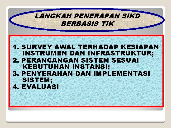 LANGKAH PENERAPAN SIKD BERBASIS TIK 1. SURVEY AWAL TERHADAP KESIAPAN INSTRUMEN DAN INFRASTRUKTUR; 2.