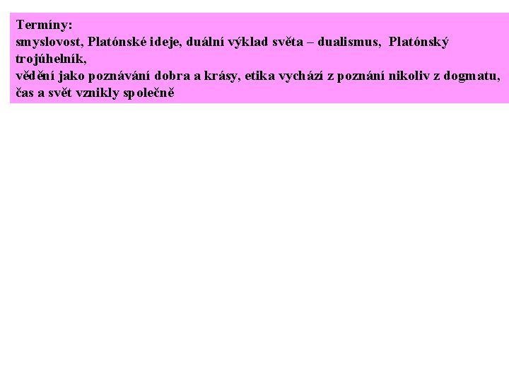 Termíny: smyslovost, Platónské ideje, duální výklad světa – dualismus, Platónský trojúhelník, vědění jako poznávání