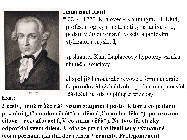 Immanuel Kant * 22. 4. 1722, Královec - Kaliningrad, + 1804, profesor logiky a