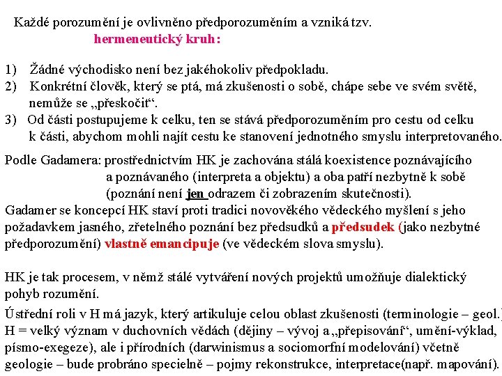 Každé porozumění je ovlivněno předporozuměním a vzniká tzv. hermeneutický kruh: 1) Žádné východisko není