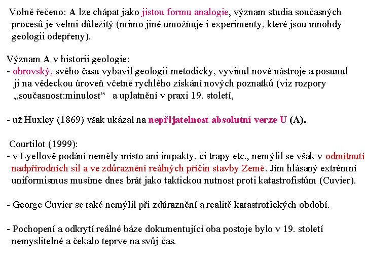 Volně řečeno: A lze chápat jako jistou formu analogie, význam studia současných procesů je