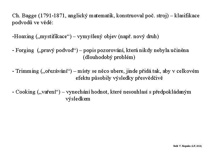 Ch. Bagge (1791 -1871, anglický matematik, konstruoval poč. stroj) – klasifikace podvodů ve vědě: