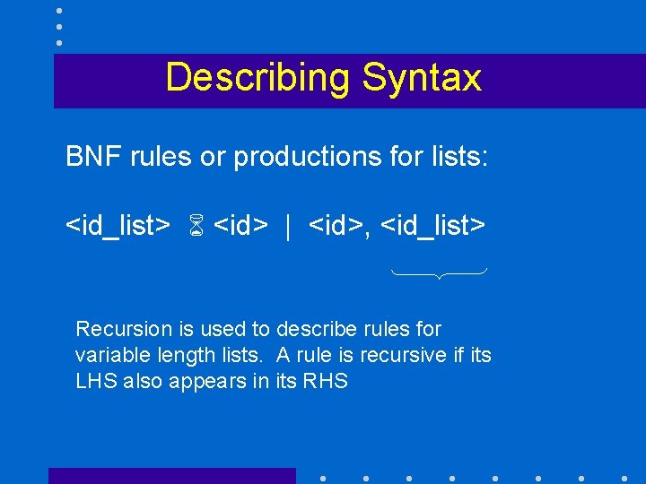 Describing Syntax BNF rules or productions for lists: <id_list> 6 <id> | <id>, <id_list>