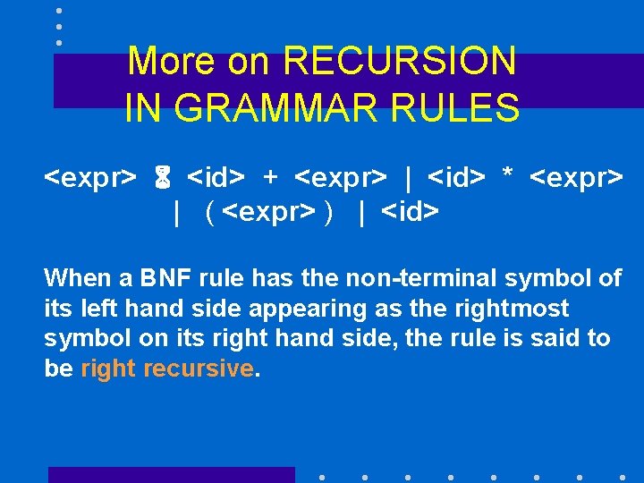 More on RECURSION IN GRAMMAR RULES <expr> 6 <id> + <expr> | <id> *