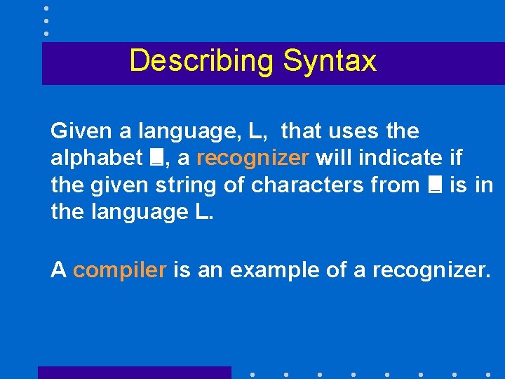 Describing Syntax Given a language, L, that uses the alphabet 3, a recognizer will