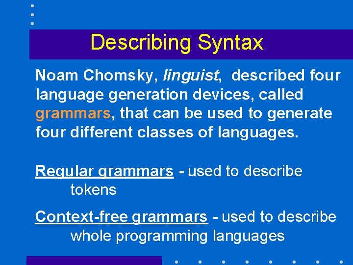 Describing Syntax Noam Chomsky, linguist, described four language generation devices, called grammars, that can