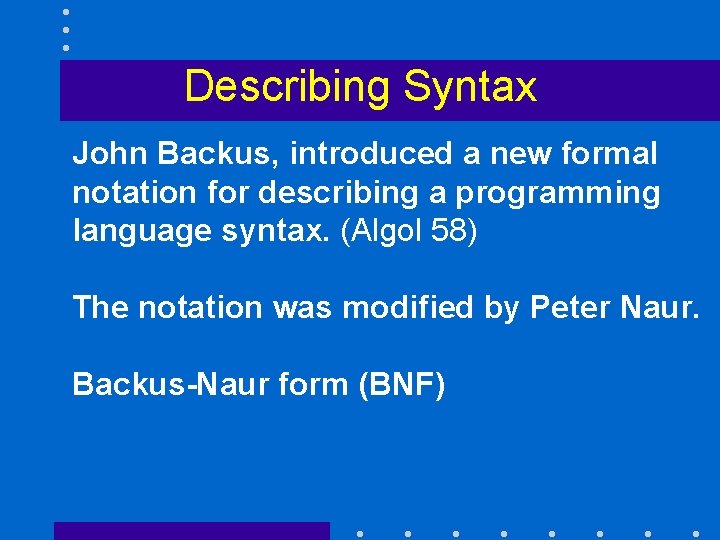 Describing Syntax John Backus, introduced a new formal notation for describing a programming language