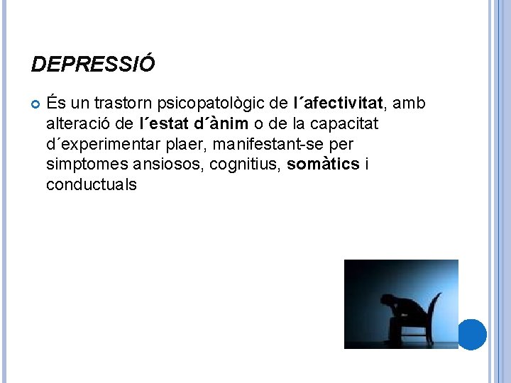 DEPRESSIÓ És un trastorn psicopatològic de l´afectivitat, amb alteració de l´estat d´ànim o de