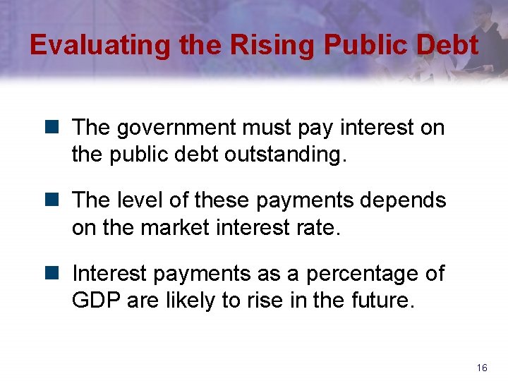 Evaluating the Rising Public Debt n The government must pay interest on the public