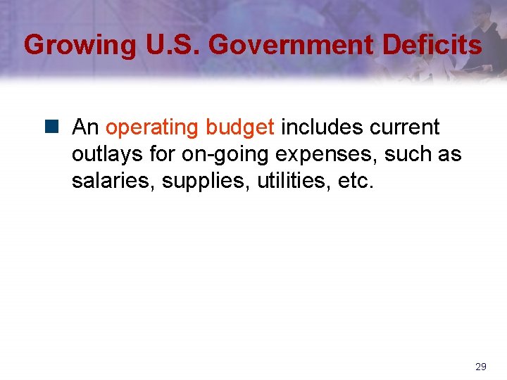 Growing U. S. Government Deficits n An operating budget includes current outlays for on-going