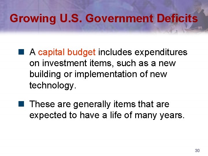 Growing U. S. Government Deficits n A capital budget includes expenditures on investment items,