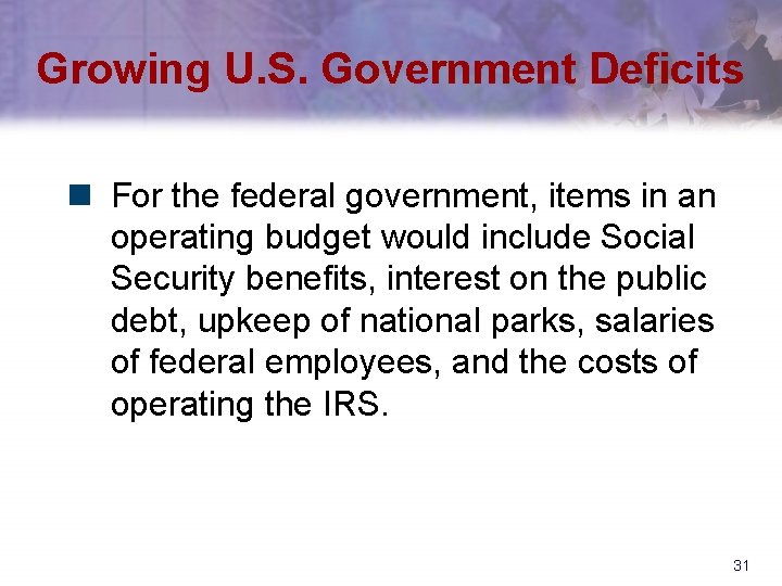 Growing U. S. Government Deficits n For the federal government, items in an operating