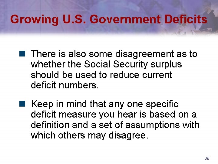 Growing U. S. Government Deficits n There is also some disagreement as to whether