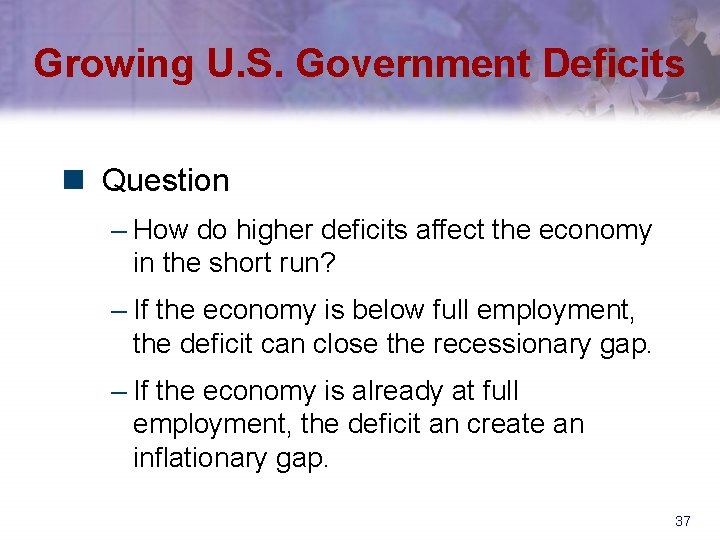 Growing U. S. Government Deficits n Question – How do higher deficits affect the