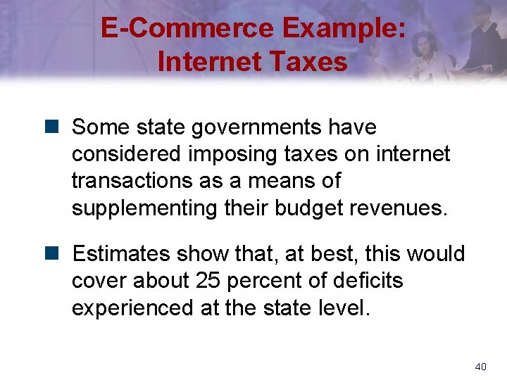 E-Commerce Example: Internet Taxes n Some state governments have considered imposing taxes on internet