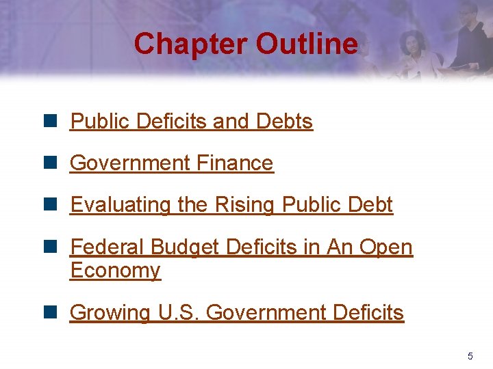 Chapter Outline n Public Deficits and Debts n Government Finance n Evaluating the Rising