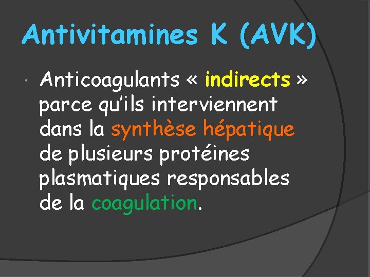 Antivitamines K (AVK) Anticoagulants « indirects » parce qu’ils interviennent dans la synthèse hépatique