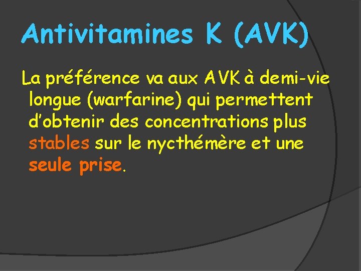 Antivitamines K (AVK) La préférence va aux AVK à demi-vie longue (warfarine) qui permettent