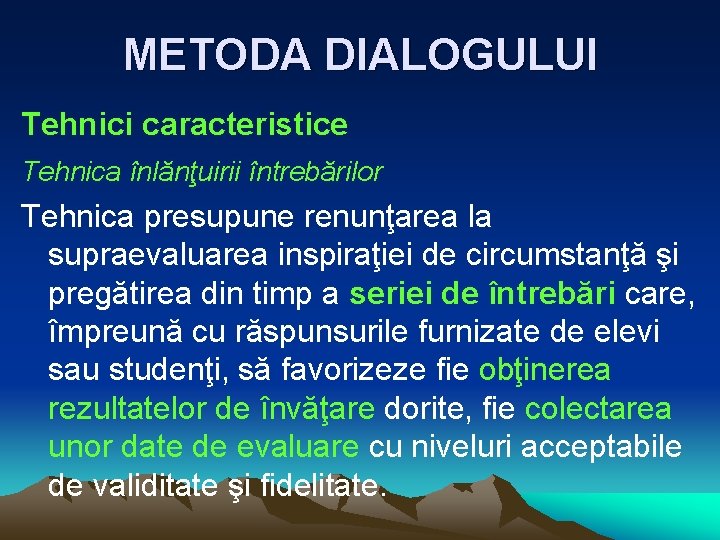 METODA DIALOGULUI Tehnici caracteristice Tehnica înlănţuirii întrebărilor Tehnica presupune renunţarea la supraevaluarea inspiraţiei de