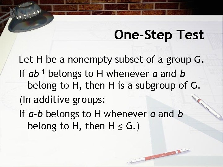 One-Step Test Let H be a nonempty subset of a group G. If ab-1