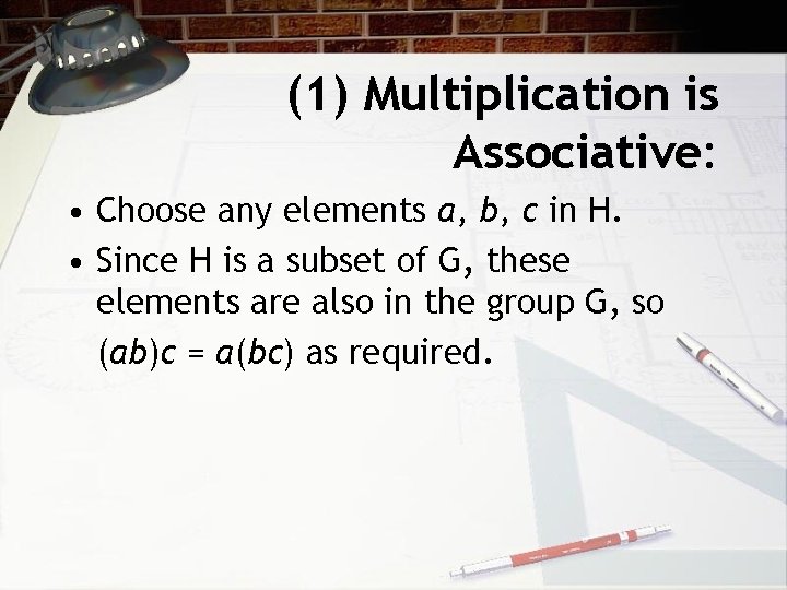 (1) Multiplication is Associative: • Choose any elements a, b, c in H. •