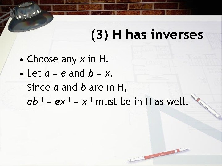 (3) H has inverses • Choose any x in H. • Let a =