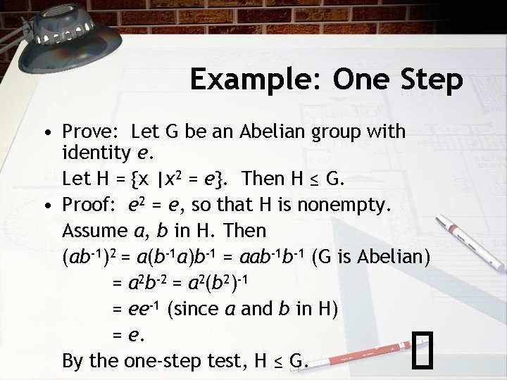 Example: One Step • Prove: Let G be an Abelian group with identity e.