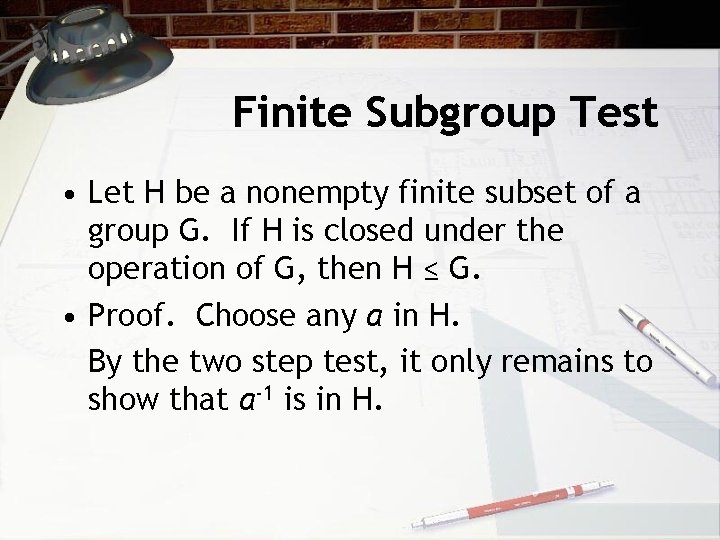 Finite Subgroup Test • Let H be a nonempty finite subset of a group