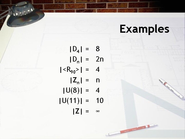 Examples |D 4| = |Dn| = |<R 90>| = |Zn| = |U(8)| = |U(11)|